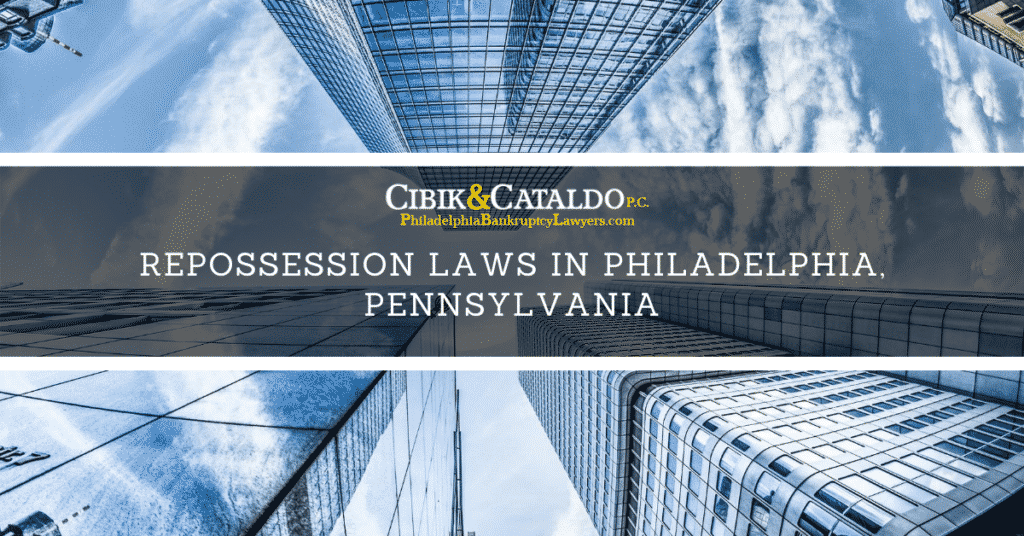 Repossession Laws in Philadelphia, Pennsylvania Cibik Law